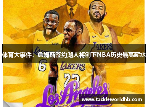 体育大事件：詹姆斯签约湖人将创下NBA历史最高薪水